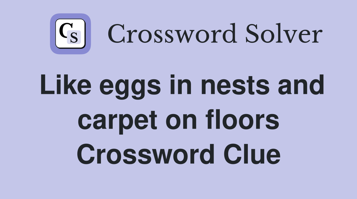 Like eggs in nests and carpet on floors Crossword Clue Answers